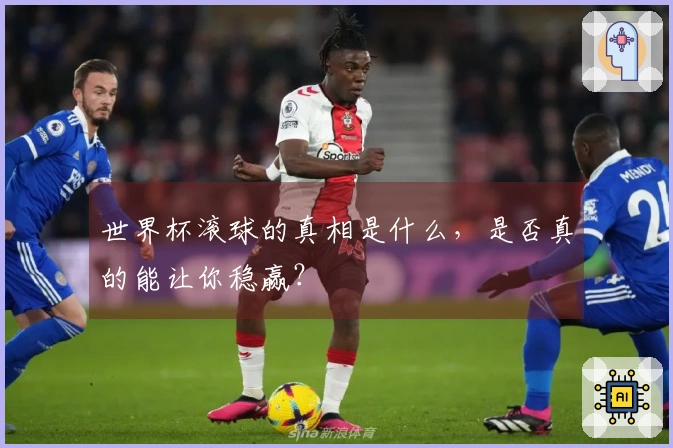 世界杯滚球的真相是什么，是否真的能让你稳赢？